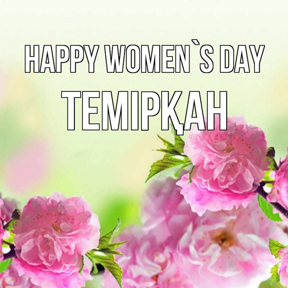 Greetings card с именем, ТЕМІРҚАН happy women`s day цветы Greetings with text for free download 